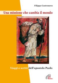 Una missione che cambia il mondo. Viaggi e scritti dell’apostolo Paolo - Filippa Castronovo - copertina