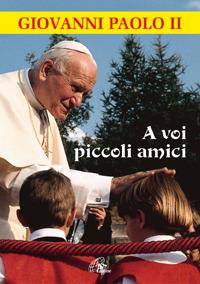 A voi piccoli amici. La lettera del papa, le risposte dei bambini - Giovanni Paolo II - copertina