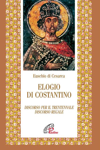Elogio di Costantino. Discorso per il trentennale. Discorso regale - Eusebio di Cesarea - copertina