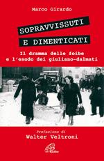 Sopravvissuti e dimenticati. Il dramma delle foibe e l'esodo dei giuliano-dalmati