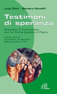 Testimoni di speranza. Itinerario di formazione con la Prima lettera di Pietro. Lectio divina nei Centri di ascolto della parola di Dio. - Luigi Cioni,Barbara Pandolfi - copertina