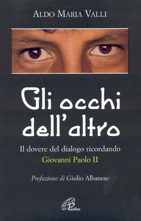 Gli occhi dell'altro. Il dovere del dialogo, ricordando Giovanni Paolo II - Aldo M. Valle - copertina
