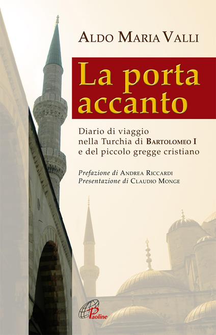 La porta accanto. Diario di viaggio nella Turchia di Bartolomeo I e del piccolo gregge cristiano - Aldo Maria Valli - copertina