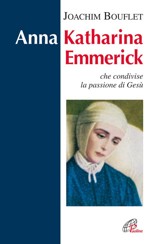 Anna Katharina Emmerick che condivise la passione di Gesù - Joachim Bouflet - copertina