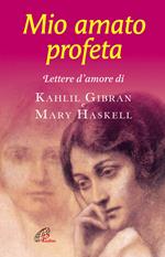Mio amato profeta. Lettere d'amore di Kahlil Gibran e Mary Haskell