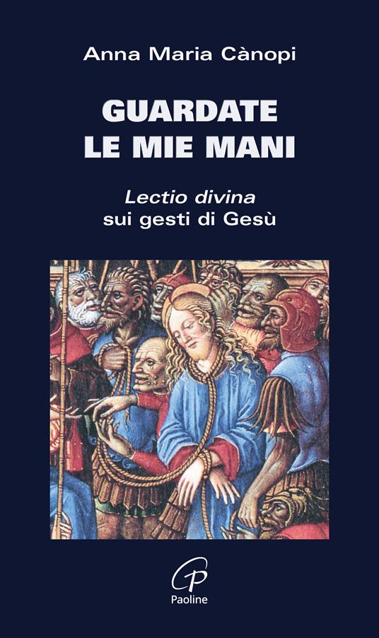 Guardate le mie mani. Lectio divina sui gesti di Gesù - Anna Maria Cànopi - copertina