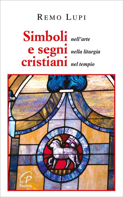 Simboli e segni cristiani. Nell'arte, nella liturgia, nel tempio - Remo Lupi - copertina