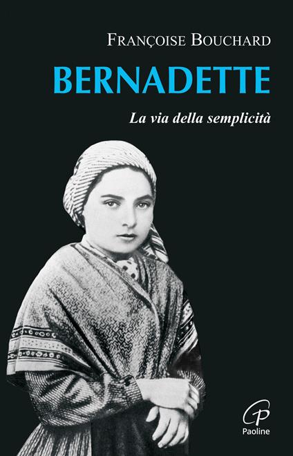 Bernadette. La via della semplicità - Françoise Bouchard - copertina