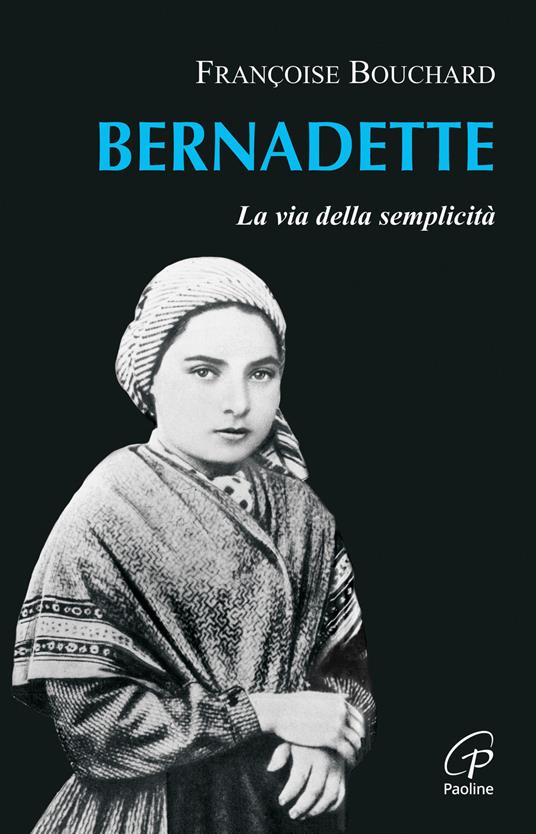 Bernadette. La via della semplicità - Françoise Bouchard - copertina