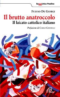 Il brutto anatroccolo. Il laicato cattolico italiano - Fulvio De Giorgi - copertina