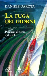 La fuga dei giorni. Pensieri di terra e di cielo - Daniele Garota - copertina