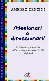 Missionari o dimissionari! La dimensione missionaria nell'accompagnamento vocazionale dei giovani - Amedeo Cencini - copertina