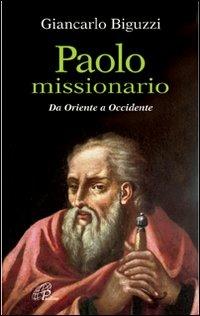 Paolo missionario. Da Oriente a Occidente - Giancarlo Biguzzi - copertina