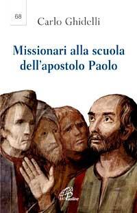 Missionari alla scuola dell'apostolo Paolo. Seconda lettera dell'arcivescovo per l'anno paolino - Carlo Ghidelli - copertina