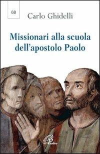 Missionari alla scuola dell'apostolo Paolo. Seconda lettera dell'arcivescovo per l'anno paolino - Carlo Ghidelli - copertina