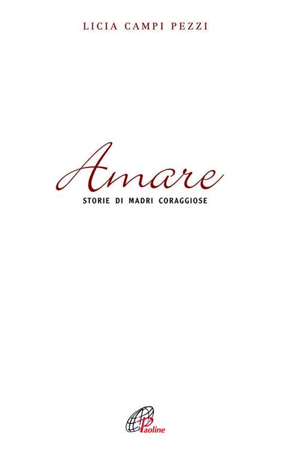 Amare. Storie di madri coraggiose - Licia Campi Pezzi - copertina