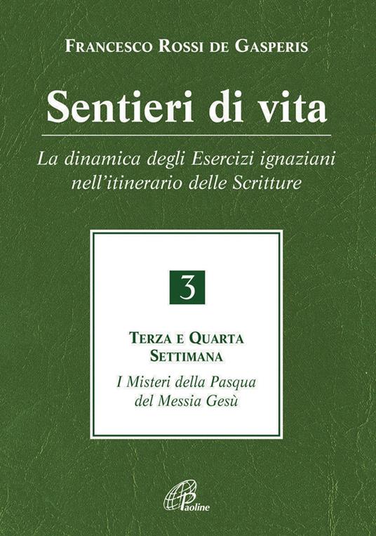 Sentieri di vita. Vol. 3: dinamica degli Esercizi ignaziani nell'itinerario delle Scritture. Terza e quarta settimana. I misteri della Pasqua del Messia Gesù, La. - Francesco Rossi De Gasperis - copertina