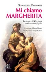 Mi chiamo Margherita. La santa di Cortona scrive a suo figlio. Ediz. illustrata