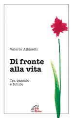 Di fronte alla vita. Tra passato e futuro