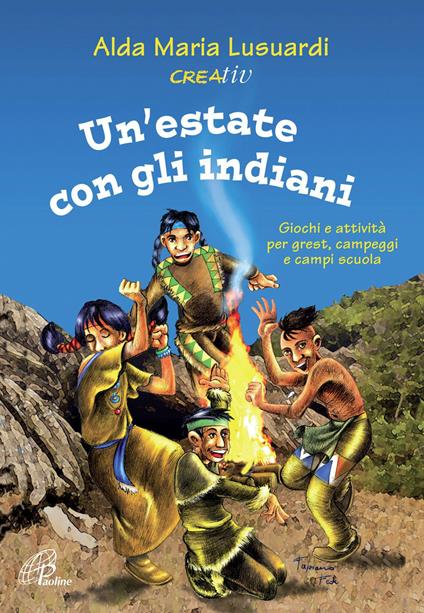 Un'estate con gli indiani. Giochi e attività per grest, campeggi e campi scuola - Alda Maria Lusuardi - copertina