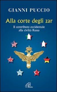Alla corte degli Zar. Il contributo occidentale alla civiltà Russa - Gianni Puccio - copertina