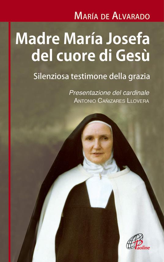 Madre Maria Josefa del cuore di Gesù. Silenziosa testimone della grazia. Ediz. illustrata - María de Alvarado - copertina