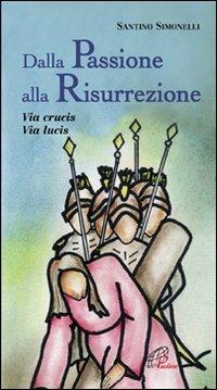 Dalla passione alla risurrezione. Via Crucis. Via Lucis - Santino Simonelli - copertina