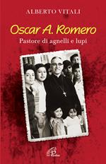 Oscar A. Romero. Pastore di agnelli e lupi