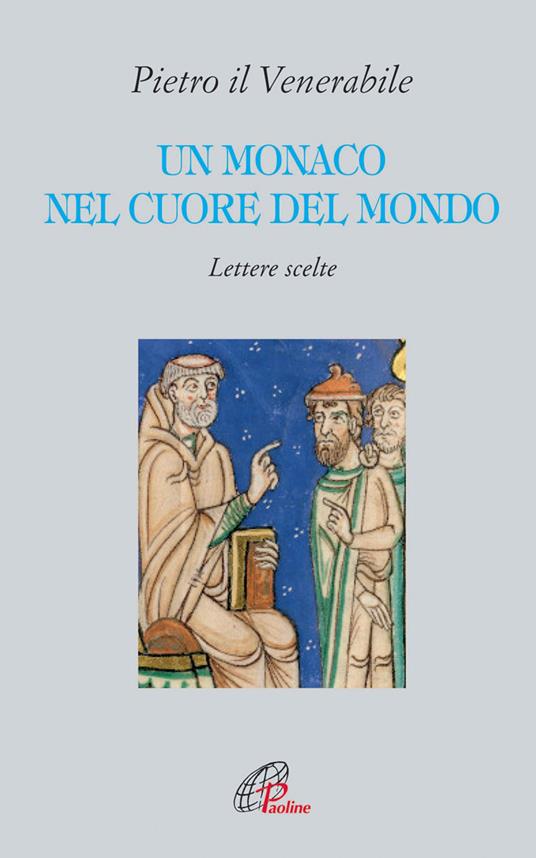 Un monaco nel cuore del mondo. Lettere scelte. Pietro il Venerabile - copertina