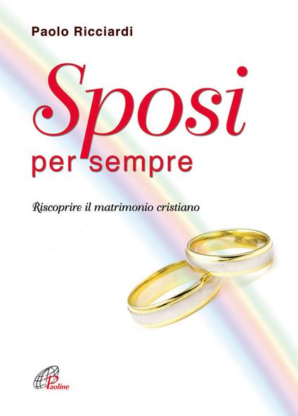 Sposi per sempre. Riscoprire il matrimonio cristiano - Paolo Ricciardi - copertina