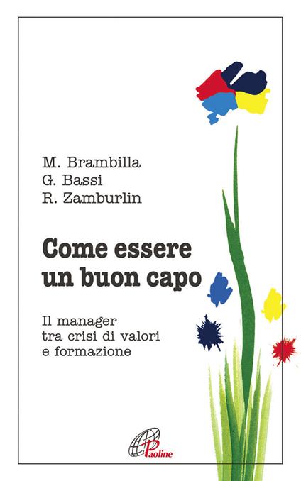 Come essere un buon capo. Il manager tra crisi di valori e formazione - Mario Brambilla,Gianni Bassi,Rossana Zamburlin - copertina
