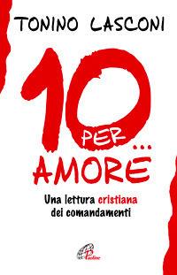 Dieci... per amore. Una lettura cristiana dei comandamenti - Tonino Lasconi - copertina