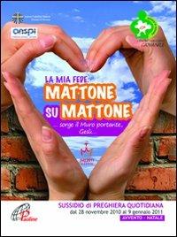 La mia fede: mattone su mattone... sorge il muro portante, Gesù. Avvento-Natale. Sussidio di preghiera quotidiana dal 28 novembre 2010 al 9 gennaio 2011. - copertina