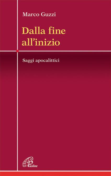 Dalla fine all'inizio. Saggi apocalittici - Marco Guzzi - copertina