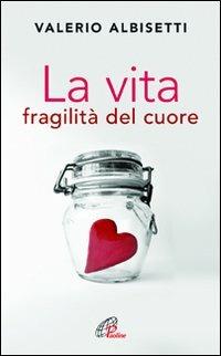 La vita. Fragilità del cuore - copertina