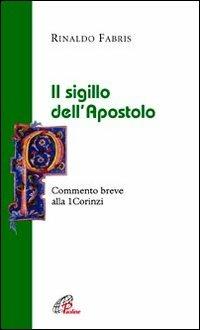 Il sigillo dell'apostolo. Commento breve alla Prima Lettera ai Corinzi - Rinaldo Fabris - copertina