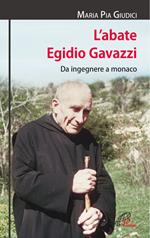 L'abate Egidio Gavazzi. Da ingegnere a monaco. Ediz. illustrata