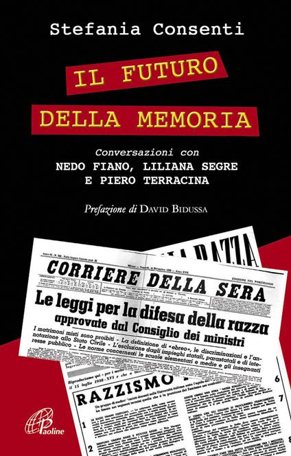 Il futuro della memoria. Conversazioni con Nedo Fiano, Liliana Segre e Piero Terracina testimoni della Shoah - Stefania Consenti - copertina