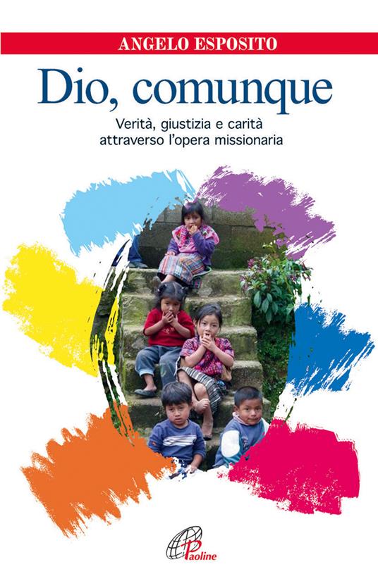 Dio comunque. Verità giustizia e carità attraverso l'opera missionaria - Angelo Esposito - copertina