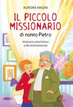 Il piccolo missionario di nonno Pietro. Itinerario catechistico sulla testimonianza. Ediz. illustrata