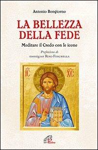 La bellezza della fede. Meditare il Credo con le icone - Antonio Bongiorno - copertina