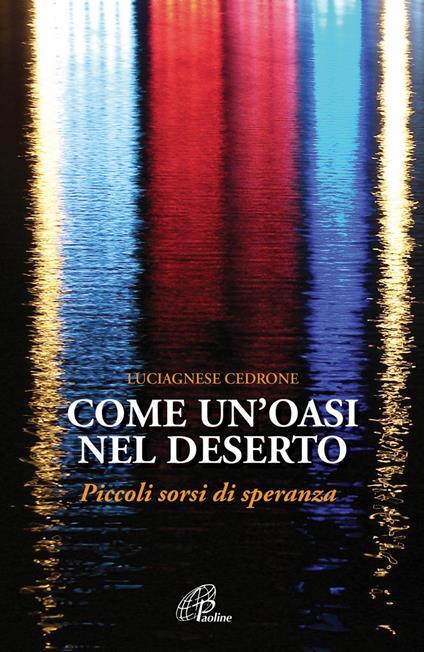 Come un'oasi nel deserto. Piccoli sorsi di speranza - Luciagnese Cedrone - copertina