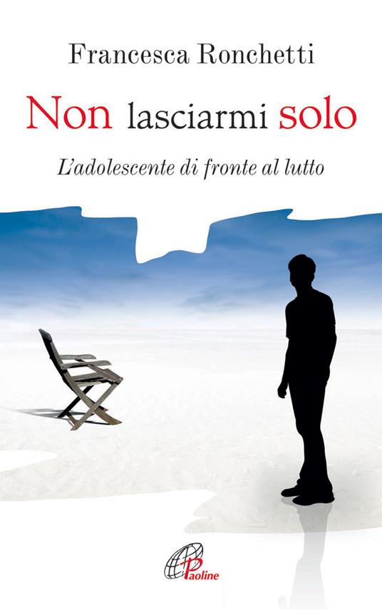 Non lasciarmi solo. L'adolescente di fronte al lutto - Francesca Ronchetti - copertina