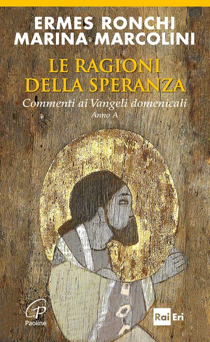 Le ragioni della speranza. Commenti ai Vangeli domenicali. Anno A - Ermes Ronchi,Marina Marcolini - copertina