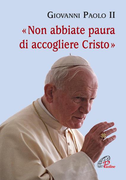 Non abbiate paura di accogliere Cristo - Giovanni Paolo II - copertina
