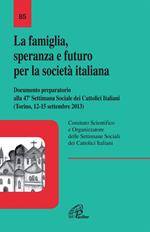 La famiglia, speranza e futuro per la società italiana. Documento preparatorio alla 47ª settimana Sociale dei Cattolici Italiani (Torino 12-15 settembre 2013)
