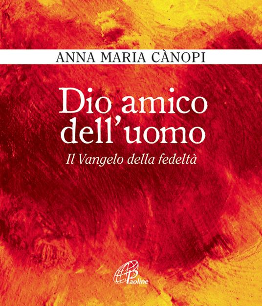 Dio amico dell'uomo. Il vangelo della fedeltà - Anna Maria Cànopi - copertina