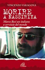 Morire a Nassiriya. Marco Beci un italiano a servizio del mondo