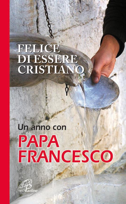 Felice di essere cristiano. Un anno con Papa Francesco - copertina