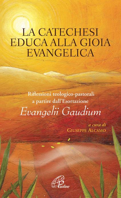 La catechesi educa alla gioia evangelica. Riflessioni teologico-pastorali a partire dall'Esortazione Evangelii Gaudium - copertina